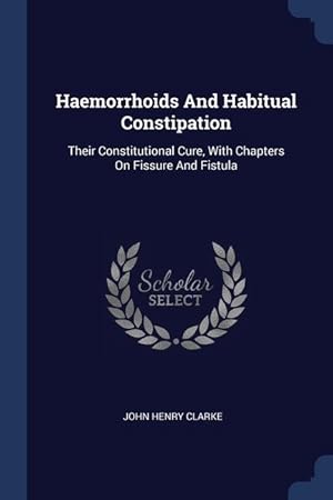 Bild des Verkufers fr Haemorrhoids And Habitual Constipation: Their Constitutional Cure, With Chapters On Fissure And Fistula zum Verkauf von moluna