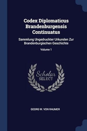 Bild des Verkufers fr Codex Diplomaticus Brandenburgensis Continuatus: Sammlung Ungedruckter Urkunden Zur Brandenburgischen Geschichte Volume 1 zum Verkauf von moluna