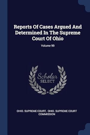 Bild des Verkufers fr Reports Of Cases Argued And Determined In The Supreme Court Of Ohio Volume 99 zum Verkauf von moluna