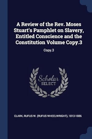 Bild des Verkufers fr A Review of the Rev. Moses Stuart\ s Pamphlet on Slavery, Entitled Conscience and the Constitution Volume Copy.3: Copy.3 zum Verkauf von moluna