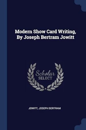 Bild des Verkufers fr Modern Show Card Writing, By Joseph Bertram Jowitt zum Verkauf von moluna