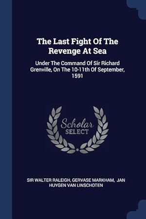 Seller image for The Last Fight Of The Revenge At Sea: Under The Command Of Sir Richard Grenville, On The 10-11th Of September, 1591 for sale by moluna