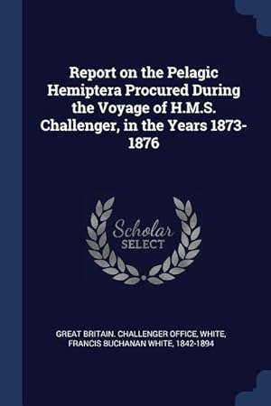 Bild des Verkufers fr Report on the Pelagic Hemiptera Procured During the Voyage of H.M.S. Challenger, in the Years 1873-1876 zum Verkauf von moluna