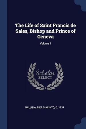 Image du vendeur pour The Life of Saint Francis de Sales, Bishop and Prince of Geneva Volume 1 mis en vente par moluna