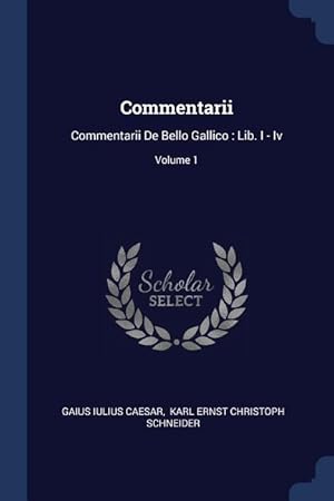 Bild des Verkufers fr Commentarii: Commentarii De Bello Gallico: Lib. I - Iv Volume 1 zum Verkauf von moluna