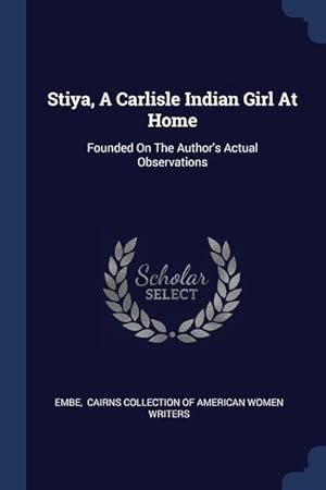 Bild des Verkufers fr Stiya, A Carlisle Indian Girl At Home: Founded On The Author\ s Actual Observations zum Verkauf von moluna