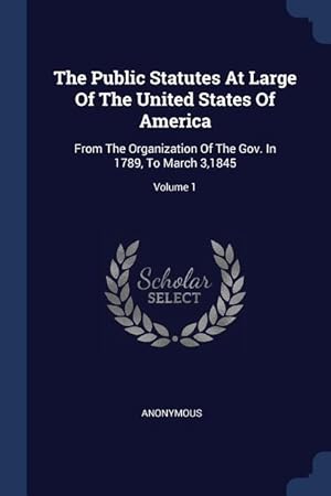 Bild des Verkufers fr The Public Statutes At Large Of The United States Of America: From The Organization Of The Gov. In 1789, To March 3,1845 Volume 1 zum Verkauf von moluna