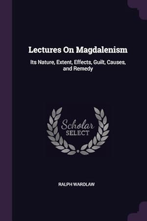Bild des Verkufers fr Lectures On Magdalenism: Its Nature, Extent, Effects, Guilt, Causes, and Remedy zum Verkauf von moluna