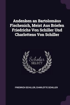 Bild des Verkufers fr Andenken an Bartolomaeus Fischenich, Meist Aus Briefen Friedrichs Von Schiller Und Charlottens Von Schiller zum Verkauf von moluna