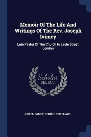 Bild des Verkufers fr Memoir Of The Life And Writings Of The Rev. Joseph Ivimey: Late Pastor Of The Church In Eagle Street, London zum Verkauf von moluna