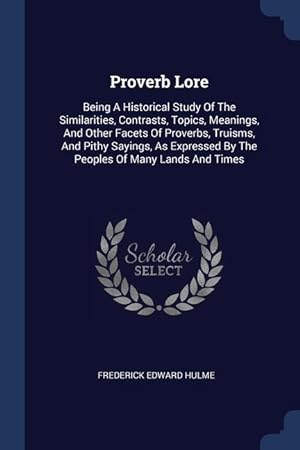 Bild des Verkufers fr Proverb Lore: Being A Historical Study Of The Similarities, Contrasts, Topics, Meanings, And Other Facets Of Proverbs, Truisms, And zum Verkauf von moluna