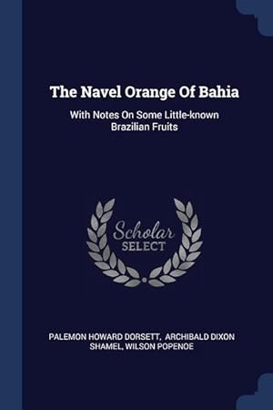 Bild des Verkufers fr The Navel Orange Of Bahia: With Notes On Some Little-known Brazilian Fruits zum Verkauf von moluna