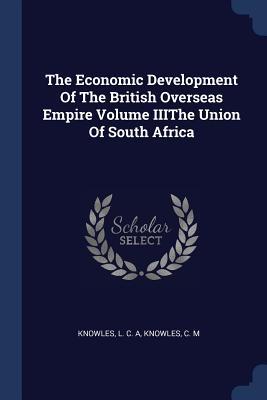 Image du vendeur pour The Economic Development Of The British Overseas Empire Volume IIIThe Union Of South Africa mis en vente par moluna