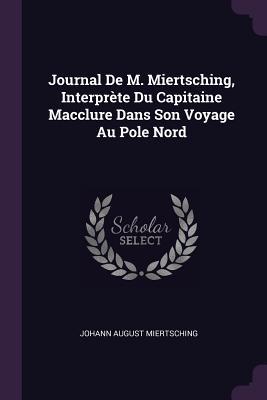 Seller image for Journal De M. Miertsching, Interpr�te Du Capitaine Macclure Dans Son Voyage Au Pole Nord for sale by moluna