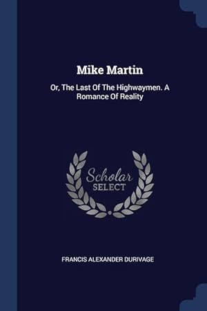 Bild des Verkufers fr Mike Martin: Or, The Last Of The Highwaymen. A Romance Of Reality zum Verkauf von moluna