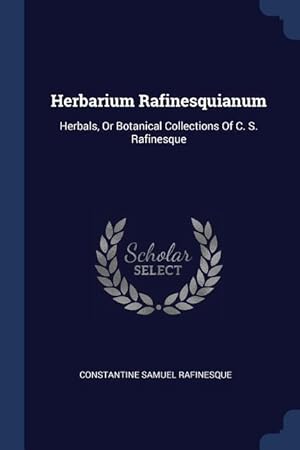 Bild des Verkufers fr Herbarium Rafinesquianum: Herbals, Or Botanical Collections Of C. S. Rafinesque zum Verkauf von moluna