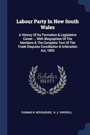 Bild des Verkufers fr Labour Party In New South Wales: A History Of Its Formation & Legislative Career . With Biographies Of The Members & The Complete Text Of The Trade zum Verkauf von moluna