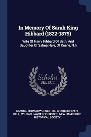 Bild des Verkufers fr In Memory Of Sarah King Hibbard (1822-1879): Wife Of Harry Hibbard Of Bath, And Daughter Of Salma Hale, Of Keene, N.h zum Verkauf von moluna