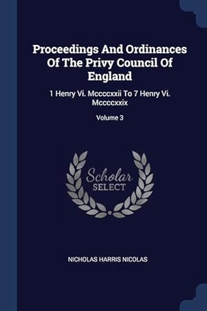 Bild des Verkufers fr Proceedings And Ordinances Of The Privy Council Of England: 1 Henry Vi. Mccccxxii To 7 Henry Vi. Mccccxxix Volume 3 zum Verkauf von moluna