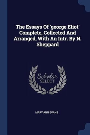 Bild des Verkufers fr The Essays of \ George Eliot\ Complete, Collected and Arranged, with an Intr. by N. Sheppard zum Verkauf von moluna