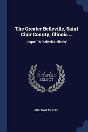 Seller image for The Greater Belleville, Saint Clair County, Illinois .: Sequel To belleville, Illinois for sale by moluna