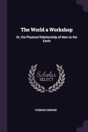 Bild des Verkufers fr The World a Workshop: Or, the Physical Relationship of Man to the Earth zum Verkauf von moluna