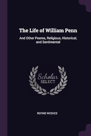 Seller image for The Life of William Penn: And Other Poems, Religious, Historical, and Sentimental for sale by moluna