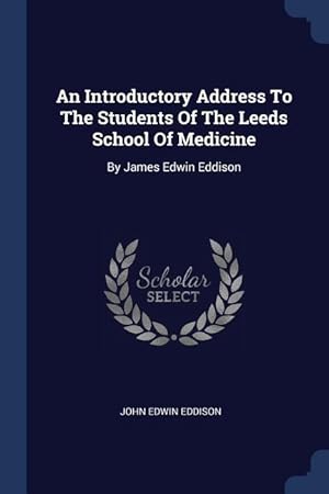 Image du vendeur pour An Introductory Address To The Students Of The Leeds School Of Medicine: By James Edwin Eddison mis en vente par moluna