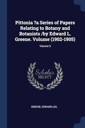 Bild des Verkufers fr Pittonia ?a Series of Papers Relating to Botany and Botanists /by Edward L. Greene. Volume (1902-1905) Volume 5 zum Verkauf von moluna