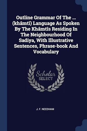 Image du vendeur pour Outline Grammar Of The . (khmt) Language As Spoken By The Khmts Residing In The Neighbourhood Of Sadiya, With Illustrative Sentences, Phrase-boo mis en vente par moluna