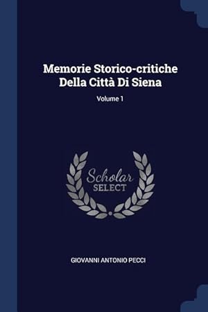 Bild des Verkufers fr Memorie Storico-critiche Della Citt Di Siena Volume 1 zum Verkauf von moluna