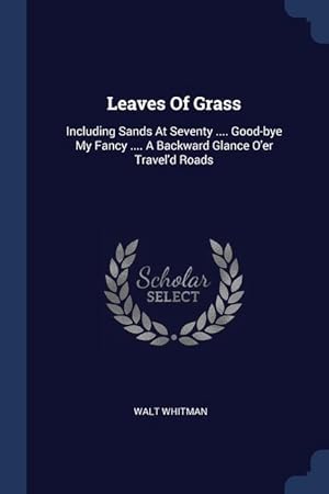 Imagen del vendedor de Leaves Of Grass: Including Sands At Seventy . Good-bye My Fancy . A Backward Glance O\ er Travel\ d Roads a la venta por moluna