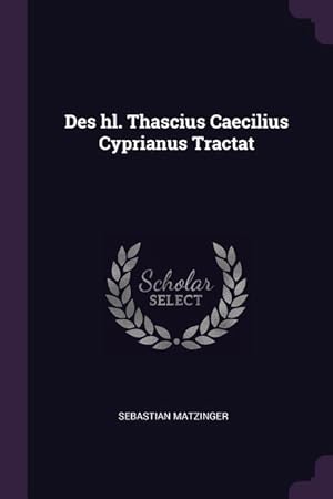 Bild des Verkufers fr Des hl. Thascius Caecilius Cyprianus Tractat zum Verkauf von moluna