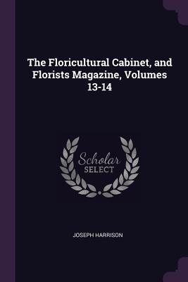 Bild des Verkufers fr The Floricultural Cabinet, and Florists Magazine, Volumes 13-14 zum Verkauf von moluna