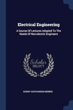 Bild des Verkufers fr Electrical Engineering: A Course Of Lectures Adapted To The Needs Of Non-electric Engineers zum Verkauf von moluna
