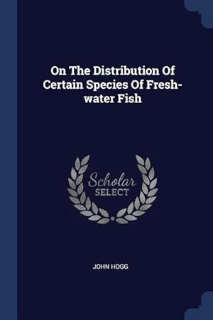 Bild des Verkufers fr On The Distribution Of Certain Species Of Fresh-water Fish zum Verkauf von moluna