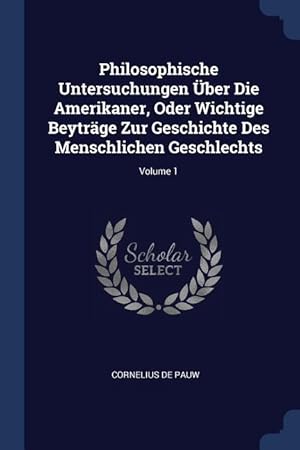 Bild des Verkufers fr Philosophische Untersuchungen ber Die Amerikaner, Oder Wichtige Beytraege Zur Geschichte Des Menschlichen Geschlechts Volume 1 zum Verkauf von moluna