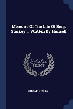 Imagen del vendedor de Memoirs Of The Life Of Benj. Starkey . Written By Himself a la venta por moluna