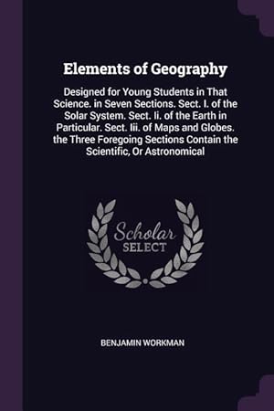 Seller image for Elements of Geography: Designed for Young Students in That Science. in Seven Sections. Sect. I. of the Solar System. Sect. Ii. of the Earth i for sale by moluna