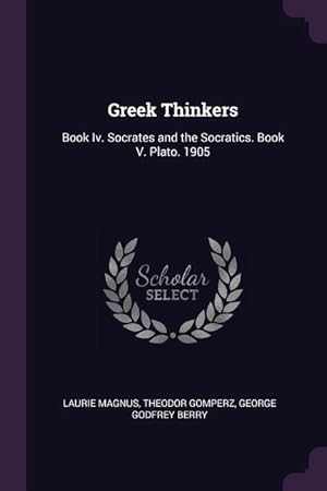 Seller image for Greek Thinkers: Book Iv. Socrates and the Socratics. Book V. Plato. 1905 for sale by moluna