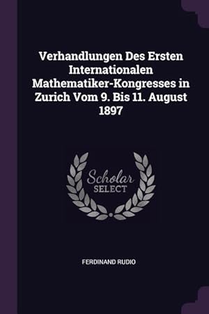 Bild des Verkufers fr Verhandlungen Des Ersten Internationalen Mathematiker-Kongresses in Zurich Vom 9. Bis 11. August 1897 zum Verkauf von moluna