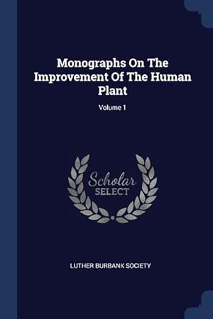 Seller image for Monographs On The Improvement Of The Human Plant Volume 1 for sale by moluna