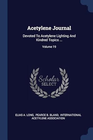 Bild des Verkufers fr Acetylene Journal: Devoted To Acetylene Lighting And Kindred Topics . Volume 19 zum Verkauf von moluna