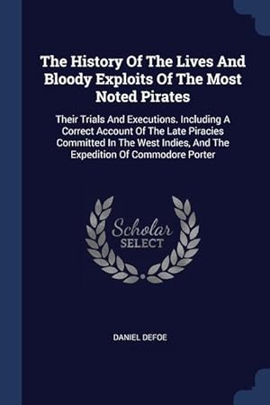 Seller image for The History Of The Lives And Bloody Exploits Of The Most Noted Pirates: Their Trials And Executions. Including A Correct Account Of The Late Piracies for sale by moluna