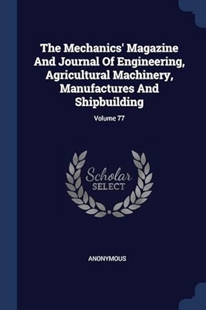 Bild des Verkufers fr The Mechanics\ Magazine And Journal Of Engineering, Agricultural Machinery, Manufactures And Shipbuilding Volume 77 zum Verkauf von moluna