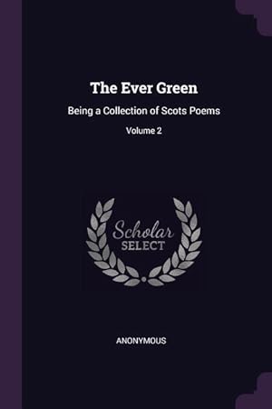 Bild des Verkufers fr The Ever Green: Being a Collection of Scots Poems Volume 2 zum Verkauf von moluna