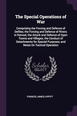 Immagine del venditore per The Special Operations of War: Comprising the Forcing and Defence of Defiles the Forcing and Defence of Rivers in Retreat the Attack and Defence of venduto da moluna