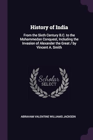 Bild des Verkufers fr History of India: From the Sixth Century B.C. to the Mohammedan Conquest, Including the Invasion of Alexander the Great / by Vincent A. zum Verkauf von moluna