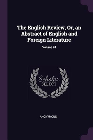 Bild des Verkufers fr The English Review, Or, an Abstract of English and Foreign Literature Volume 24 zum Verkauf von moluna