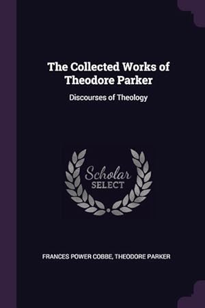 Seller image for The Collected Works of Theodore Parker: Discourses of Theology for sale by moluna